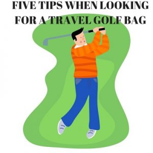 FIVE TIPS WHEN LOOKING FOR A TRAVEL GOLF BAG